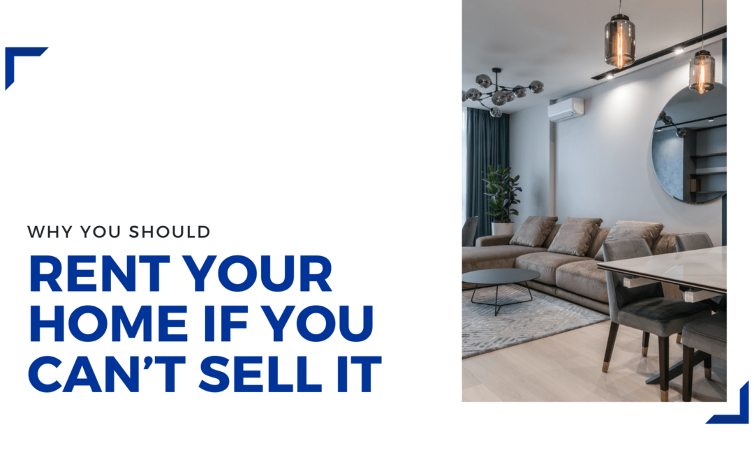 Why You Should Rent Your San Jose Home if You Can’t Sell it