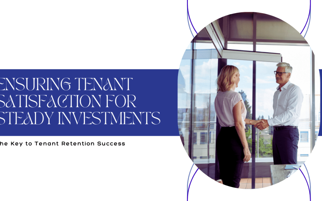 Ensuring Tenant Satisfaction for Steady Investments: The Key to Tenant Retention Success