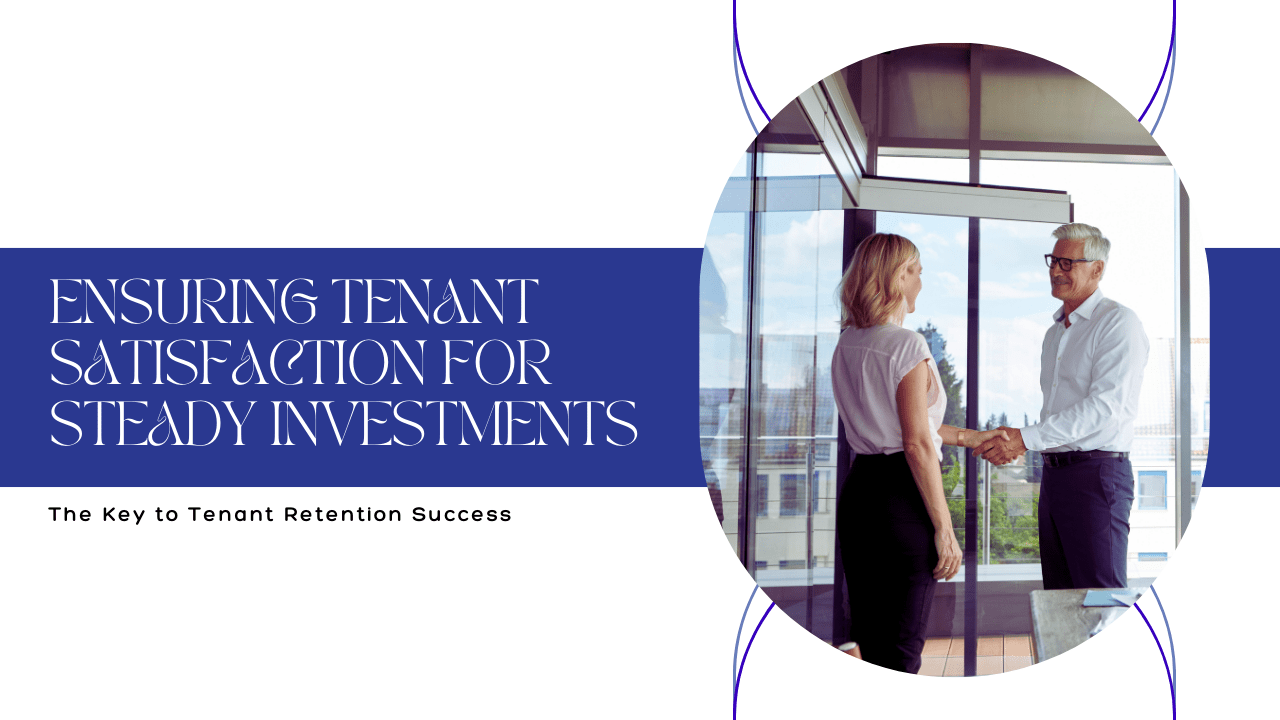 Ensuring Tenant Satisfaction for Steady Investments: The Key to Tenant Retention Success